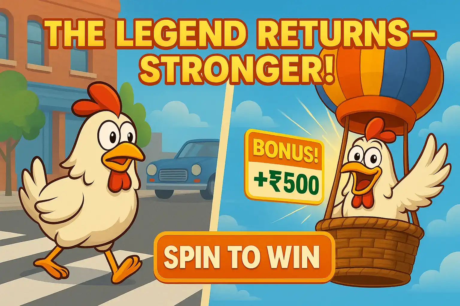 Cartoon chicken crossing the road toward a hot air balloon, with the message The Legend Returns—Stronger! and a SPIN TO WIN button next to a bonus ₹500 sign.